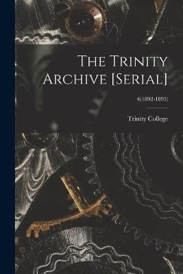 Trinity Archive [serial]; 6(1892-1893) By Trinity College (Durham