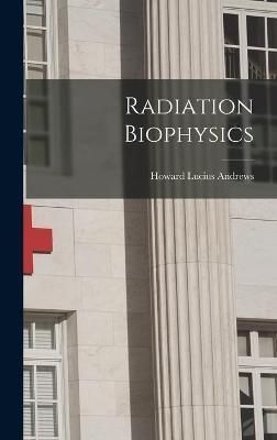 Radiation Biophysics By Howard Lucius 1906- Andrews 9781014155795