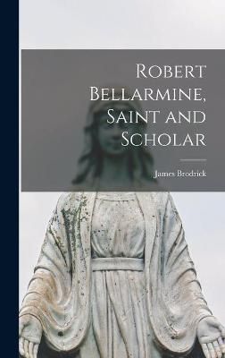Robert Bellarmine, Saint and Scholar By James 1891-1973 Brodrick
