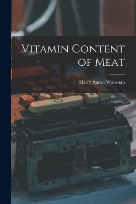 Vitamin Content of Meat By Harry Aaron Waisman 9781014166616