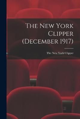 New York Clipper (December 1917) By The New York Clipper 9781014172402