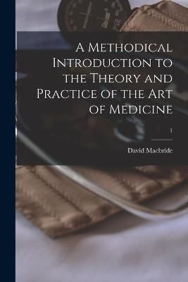 Methodical Introduction to the Theory and Practice of the Art of Medicine; 1