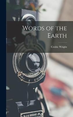 Words of the Earth By Cedric 1889-1959 889-1959 Wright (creator)
