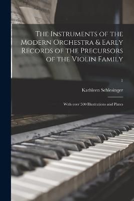Instruments of the Modern Orchestra & Early Records of the Precursors of the Violin Family