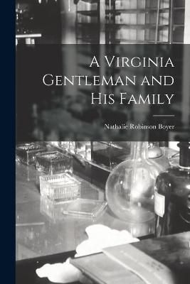 A Virginia Gentleman and His Family By Nathalie Robinson Boyer