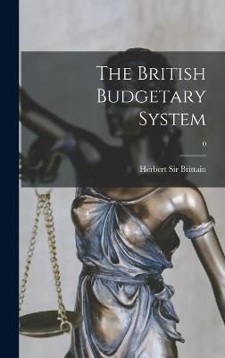 The British Budgetary System; 0 By Sir Herbert Brittain 9781014185037