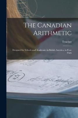 Canadian Arithmetic [microform] By Teacher 9781014185440 (Paperback)