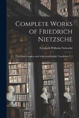 Complete Works of Friedrich Nietzsche By Nietzsche 9781014186386