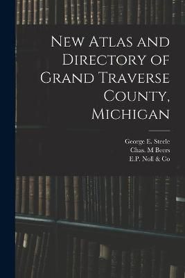 New Atlas and Directory of Grand Traverse County, Michigan By Steele
