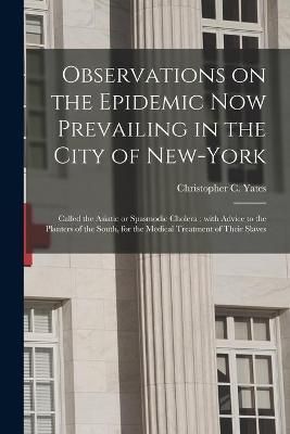Observations on the Epidemic Now Prevailing in the City of New-York
