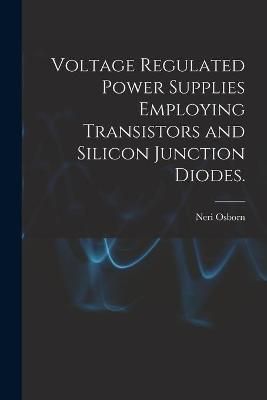 Voltage Regulated Power Supplies Employing Transistors and Silicon Junction Diodes.