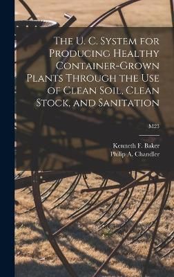 The U. C. System for Producing Healthy Container-Grown Plants Through the Use of Clean Soil, Clean Stock, and Sanitation; M23