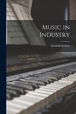 Music in Industry By Kenneth S Clark 9781014207838 (Paperback)