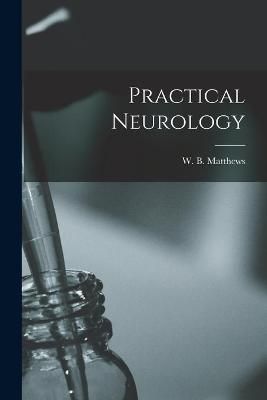 Practical Neurology By W B (Walter Bryan) Matthews (creator)
