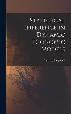 Statistical Inference in Dynamic Economic Models By Tjalling Koopmans
