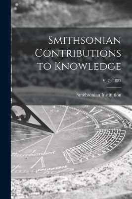 Smithsonian Contributions to Knowledge; v. 24 1885 9781014226013