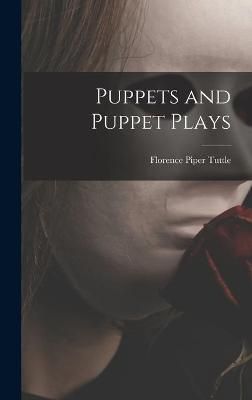 Puppets and Puppet Plays By Florence Piper 1883-1967 Tuttle (Hardback)