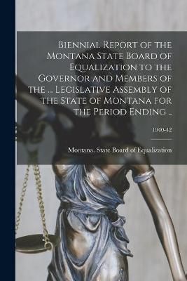 Biennial Report of the Montana State Board of Equalization to the Governor and Members of the ... Legislative Assembly of the State of Montana ...