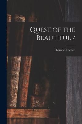 Quest of the Beautiful / By Elizabeth 1878-1966 Arden (creator)