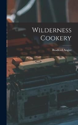 Wilderness Cookery By Bradford Angier 9781014246387 (Hardback)