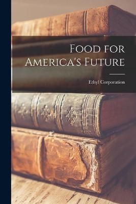 Food for America's Future By Ethyl Corporation (creator) 9781014248305