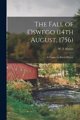 Fall of Oswego (14th August, 1756) [microform] By Mercer 9781014254986