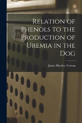 Relation of Phenols to the Production of Uremia in the Dog (Paperback)
