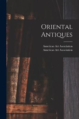Oriental Antiques By American Art Association (creator) 9781014272362