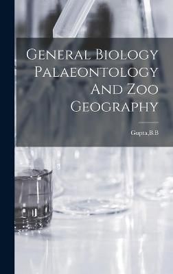 General Biology Palaeontology And Zoo Geography By B B Gupta (creator)