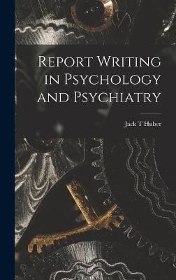 Report Writing in Psychology and Psychiatry By Jack T Huber (Hardback)