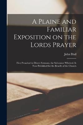 Plaine and Familiar Exposition on the Lords Prayer By Dod (Paperback)