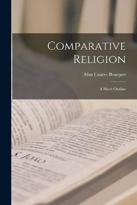 Comparative Religion; a Short Outline By Alan Coates 1884- Bouquet
