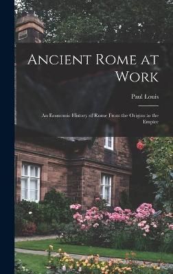 Ancient Rome at Work By Paul 1872-1948 Louis 9781014280183 (Hardback)