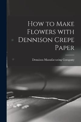 How to Make Flowers With Dennison Crepe Paper 9781014293503