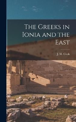 The Greeks in Ionia and the East By J M (John Manuel) Cook (creator)