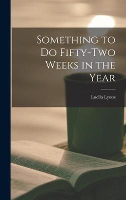 Something to Do Fifty-Two Weeks in the Year By Luella Lyons (Hardback)