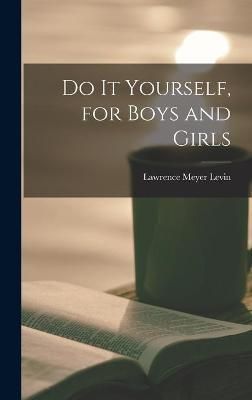 Do It Yourself, for Boys and Girls By Lawrence Meyer 1898-1968 Levin