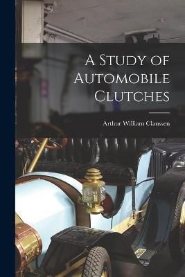 Study of Automobile Clutches By Claussen 9781014308979 (Paperback)