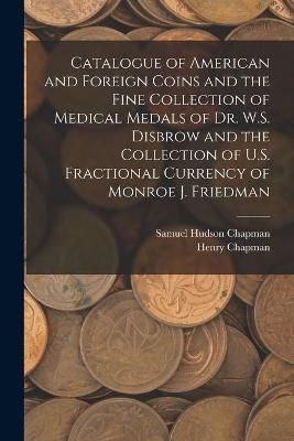 Catalogue of American and Foreign Coins and the Fine Collection of Medical Medals of Dr. W.S. Disbrow and the Collection of U.S. Fractional ...