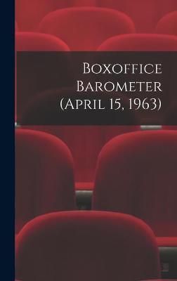 Boxoffice Barometer (April 15, 1963) By Anonymous 9781014313911