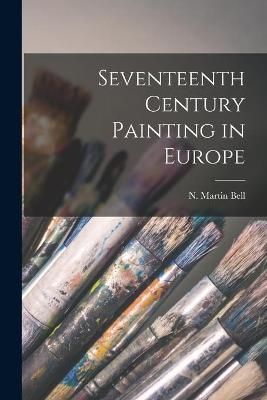 Seventeenth Century Painting in Europe By N Martin Bell (creator)