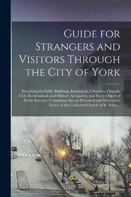Guide for Strangers and Visitors Through the City of York By Anonymous