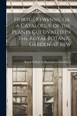 Hortus Kewensis, or, a Catalogue of the Plants Cultivated in the Royal Botanic Garden at Kew; 2