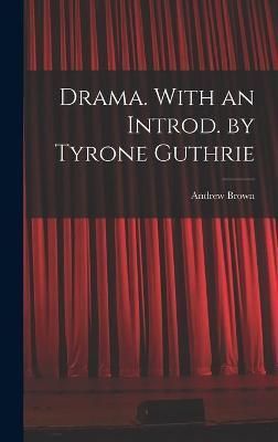 Drama. With an Introd. By Tyrone Guthrie By Andrew 1913- Brown