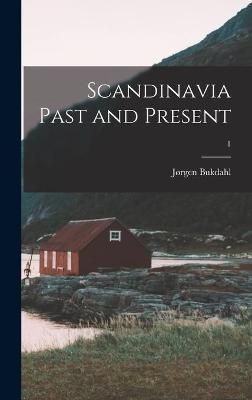 Scandinavia Past and Present; 1 By Jørgen 1896-1982 Ed Bukdahl