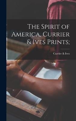 The Spirit of America, Currier & Ives Prints; 9781014364548 (Hardback)