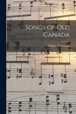 Songs of Old Canada [microform] By McLennan 9781014374714 (Paperback)