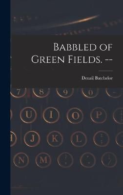 Babbled of Green Fields. -- By Denzil Batchelor 9781014375339