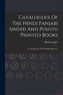 Catalogues Of The Hindi Panjabi Sindhi And Pushtu Printed Books