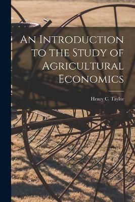 Introduction to the Study of Agricultural Economics By Taylor